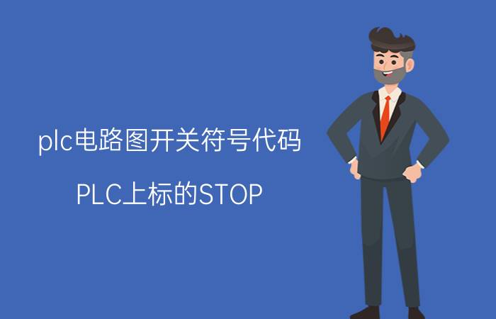 plc电路图开关符号代码 PLC上标的STOP？